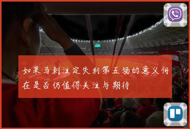 如果马刺注定失利第五场的意义何在是否仍值得关注与期待